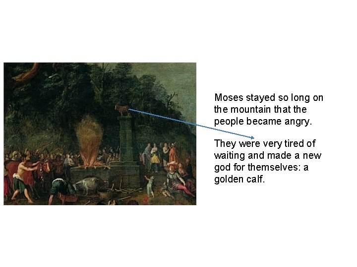 Moses stayed so long on the mountain that the people became angry. They were