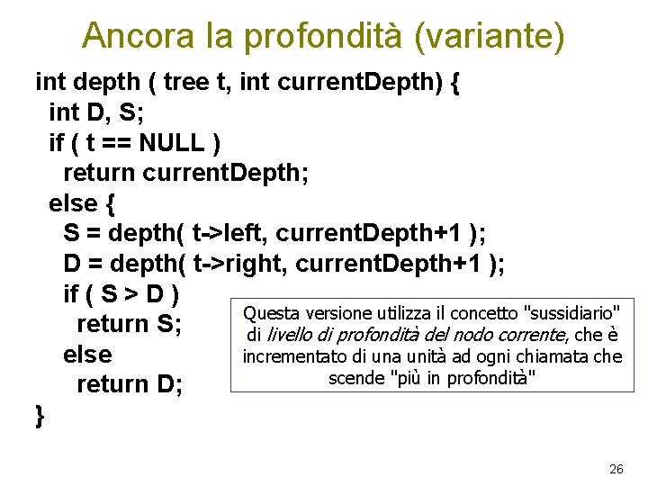Ancora la profondità (variante) int depth ( tree t, int current. Depth) { int