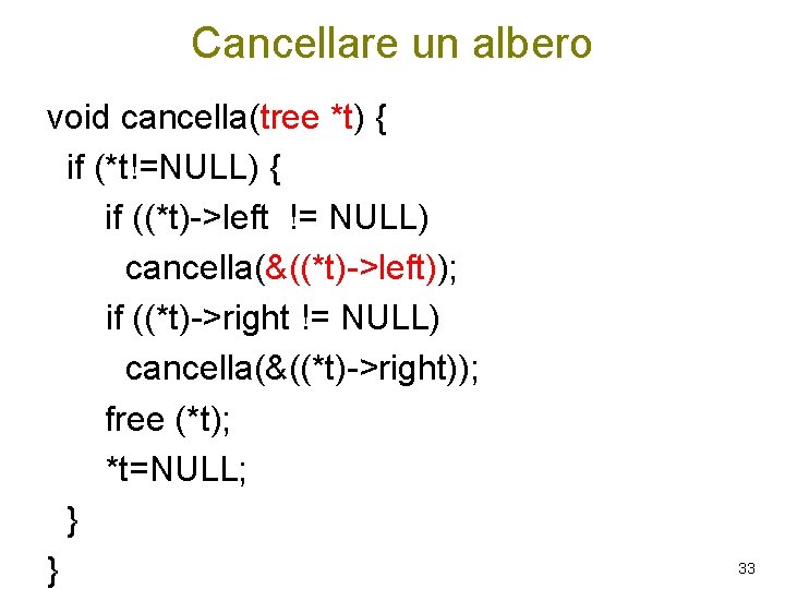 Cancellare un albero void cancella(tree *t) { if (*t!=NULL) { if ((*t)->left != NULL)