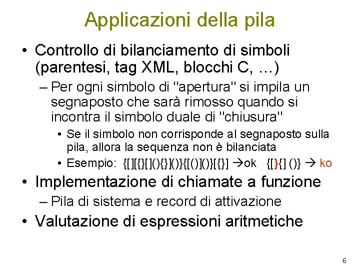 Applicazioni della pila • Controllo di bilanciamento di simboli (parentesi, tag XML, blocchi C,