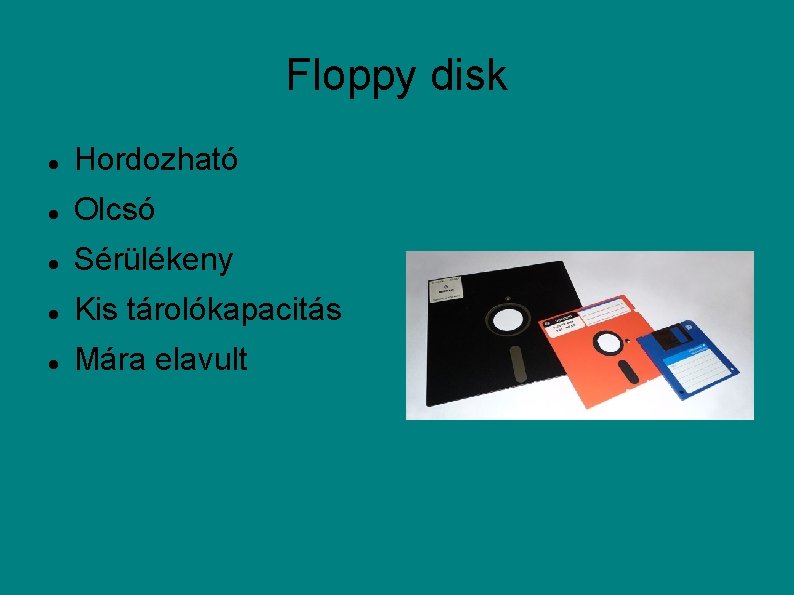 Floppy disk Hordozható Olcsó Sérülékeny Kis tárolókapacitás Mára elavult 
