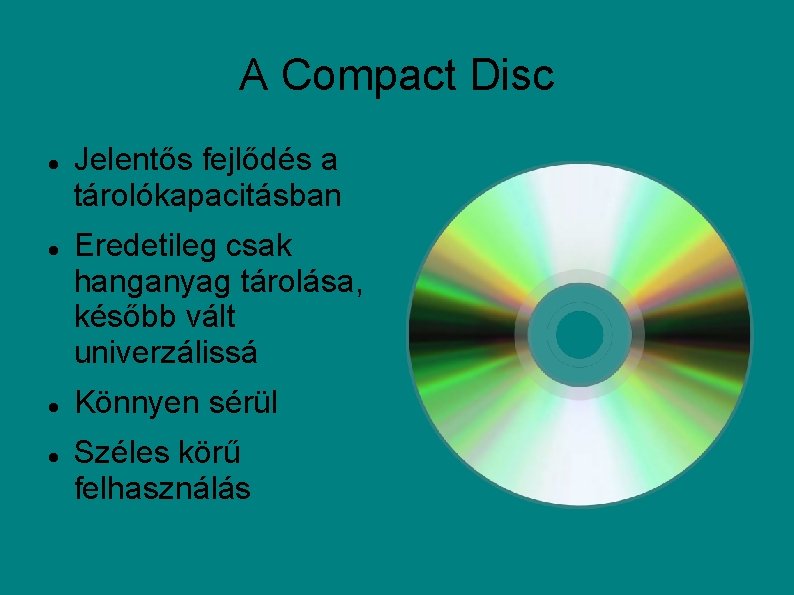 A Compact Disc Jelentős fejlődés a tárolókapacitásban Eredetileg csak hanganyag tárolása, később vált univerzálissá
