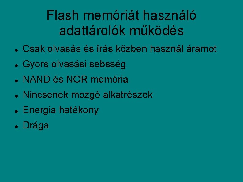 Flash memóriát használó adattárolók működés Csak olvasás és írás közben használ áramot Gyors olvasási