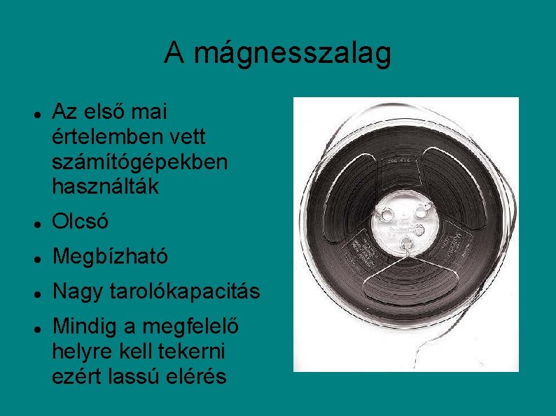 A mágnesszalag Az első mai értelemben vett számítógépekben használták Olcsó Megbízható Nagy tarolókapacitás Mindig