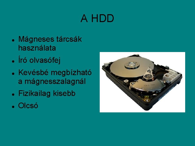 A HDD Mágneses tárcsák használata Író olvasófej Kevésbé megbízható a mágnesszalagnál Fizikailag kisebb Olcsó
