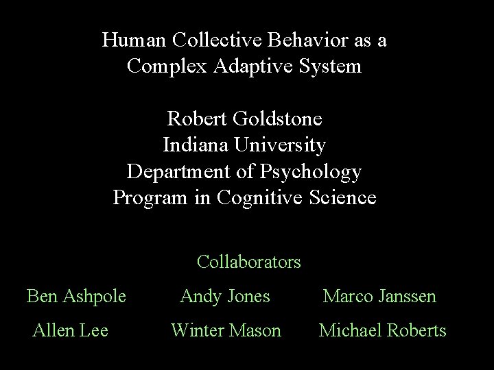 Human Collective Behavior as a Complex Adaptive System Robert Goldstone Indiana University Department of