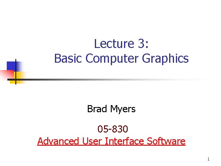 Lecture 3: Basic Computer Graphics Brad Myers 05 -830 Advanced User Interface Software 1