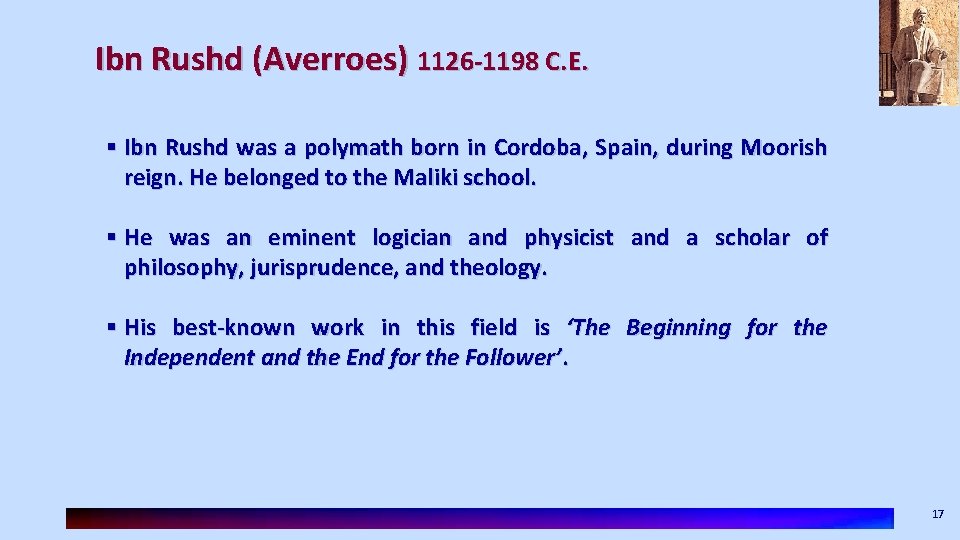 Ibn Rushd (Averroes) 1126 -1198 C. E. § Ibn Rushd was a polymath born