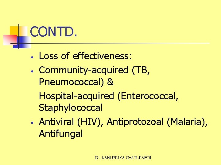 CONTD. • • § Loss of effectiveness: Community-acquired (TB, Pneumococcal) & Hospital-acquired (Enterococcal, Staphylococcal