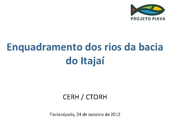 Enquadramento dos rios da bacia do Itajaí CERH / CTORH Florianópolis, 24 de outubro