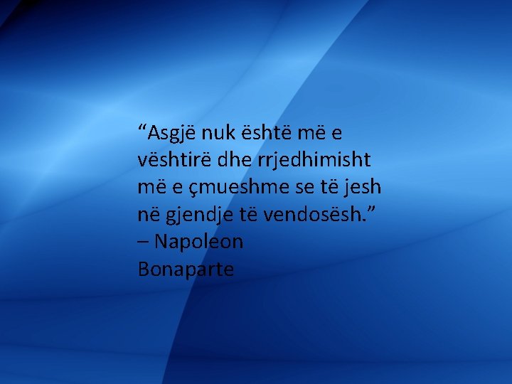 “Asgjë nuk është më e vështirë dhe rrjedhimisht më e çmueshme se të jesh