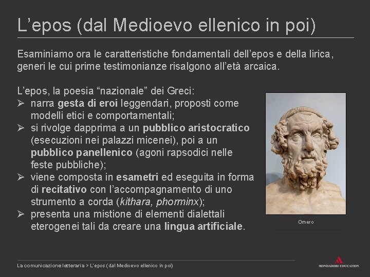 L’epos (dal Medioevo ellenico in poi) Esaminiamo ora le caratteristiche fondamentali dell’epos e della