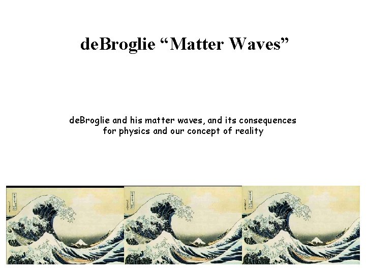 de. Broglie “Matter Waves” de. Broglie and his matter waves, and its consequences for