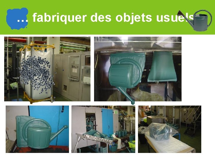 … fabriquer des objets usuels 