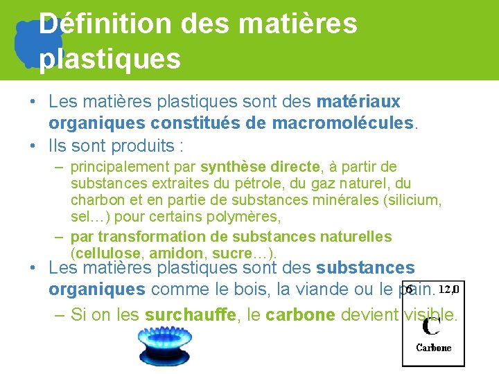 Définition des matières plastiques • Les matières plastiques sont des matériaux organiques constitués de