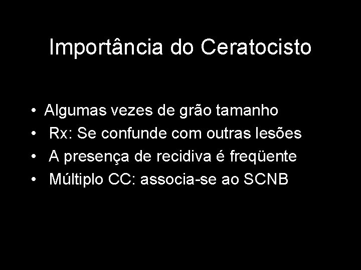 Importância do Ceratocisto • • Algumas vezes de grão tamanho Rx: Se confunde com