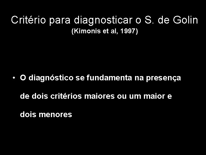 Critério para diagnosticar o S. de Golin (Kimonis et al, 1997) • O diagnóstico