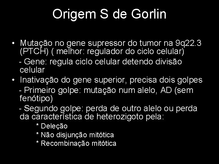 Origem S de Gorlin • Mutação no gene supressor do tumor na 9 q