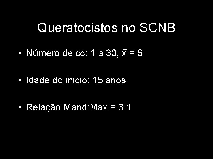 Queratocistos no SCNB • Número de cc: 1 a 30, x = 6 •