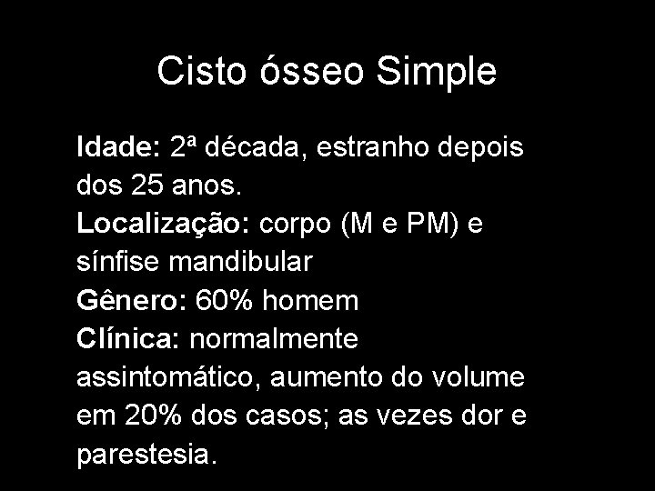 Cisto ósseo Simple Idade: 2ª década, estranho depois dos 25 anos. Localização: corpo (M