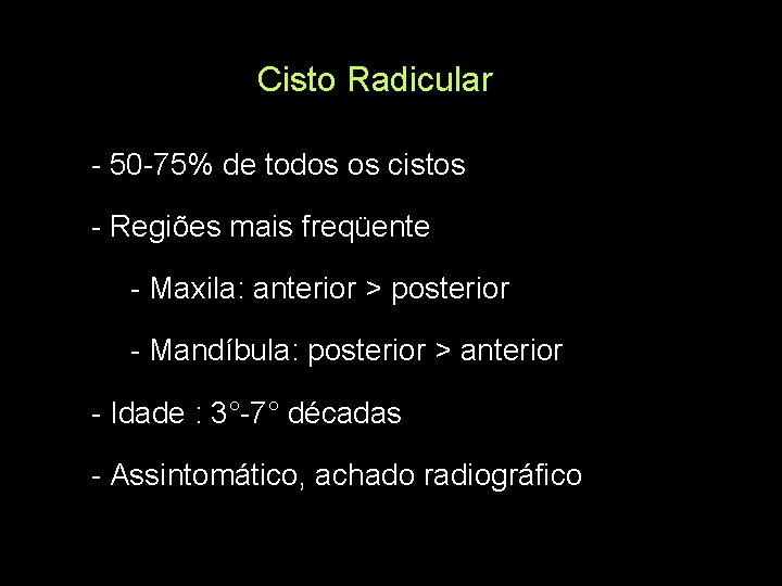 Cisto Radicular - 50 -75% de todos os cistos - Regiões mais freqüente -