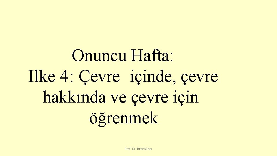 Onuncu Hafta: Ilke 4: Çevre içinde, çevre hakkında ve çevre için öğrenmek Prof. Dr.