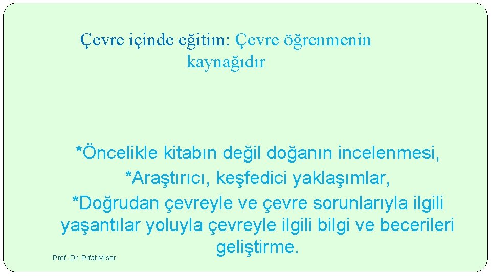 Çevre içinde eğitim: Çevre öğrenmenin kaynağıdır *Öncelikle kitabın değil doğanın incelenmesi, *Araştırıcı, keşfedici yaklaşımlar,