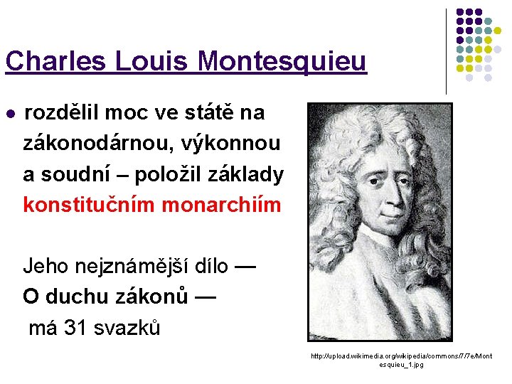 Charles Louis Montesquieu l rozdělil moc ve státě na zákonodárnou, výkonnou a soudní –