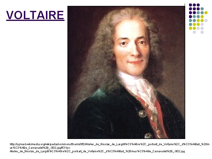 VOLTAIRE http: //upload. wikimedia. org/wikipedia/commons/thumb/f/f 2/Atelier_de_Nicolas_de_Largilli%C 3%A 8 re%2 C_portrait_de_Voltaire%2 C_d%C 3%A 9 tail_%28