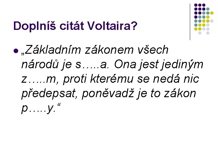 Doplníš citát Voltaira? l „Základním zákonem všech národů je s…. . a. Ona jest