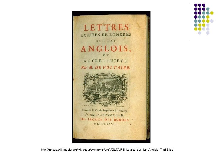 http: //upload. wikimedia. org/wikipedia/commons/f/fe/VOLTAIRE_Lettres_sur_les_Anglois_Titel-3. jpg http: //upload. wikimedia. org/wikipedia/commons/f/fe/VOLTAIRE_Lettres_sur_les_Anglois_Titel-3. jpg