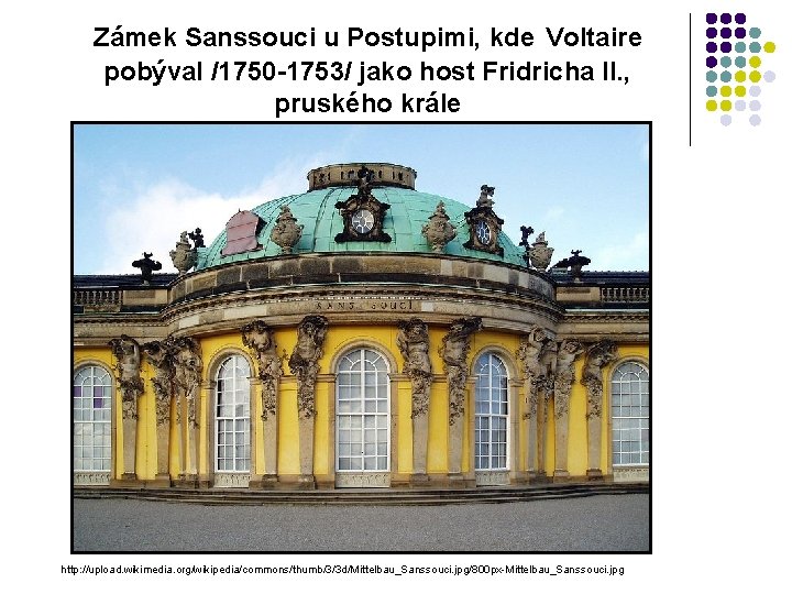 Zámek Sanssouci u Postupimi, kde Voltaire pobýval /1750 -1753/ jako host Fridricha II. ,