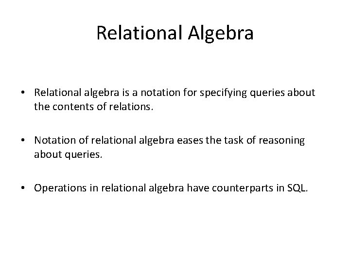 Relational Algebra • Relational algebra is a notation for specifying queries about the contents