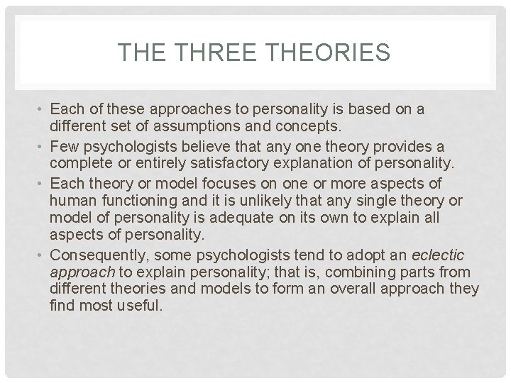 THE THREE THEORIES • Each of these approaches to personality is based on a