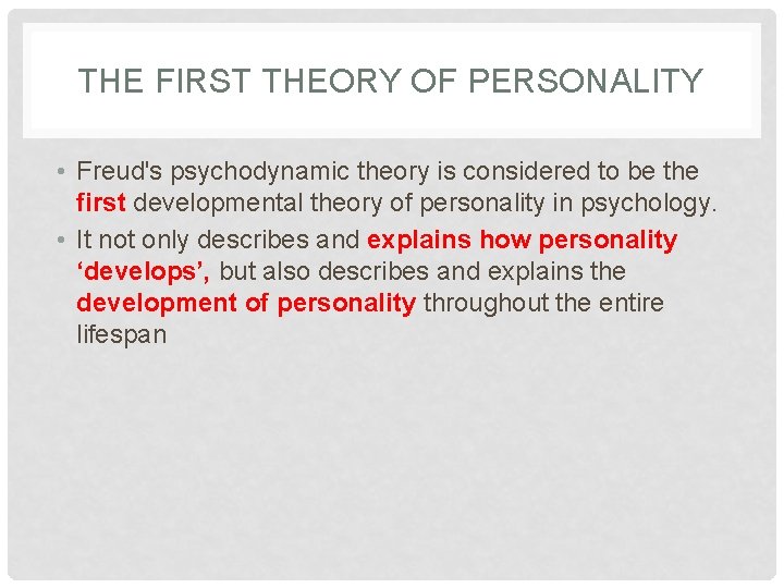 THE FIRST THEORY OF PERSONALITY • Freud's psychodynamic theory is considered to be the