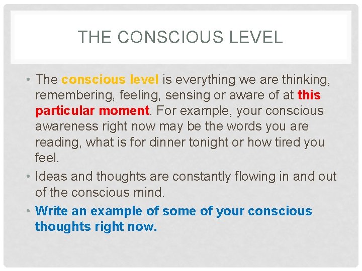 THE CONSCIOUS LEVEL • The conscious level is everything we are thinking, remembering, feeling,