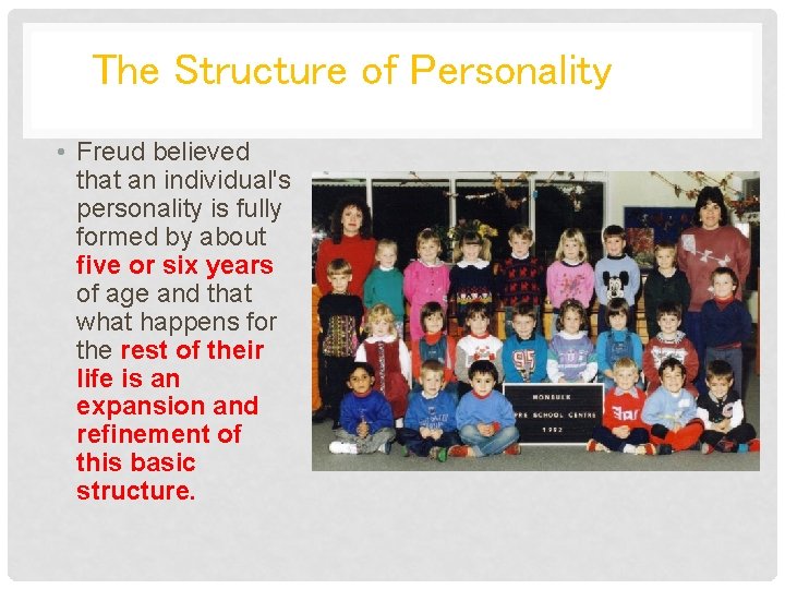 The Structure of Personality • Freud believed that an individual's personality is fully formed