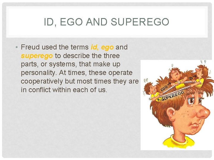 ID, EGO AND SUPEREGO • Freud used the terms id, ego and superego to