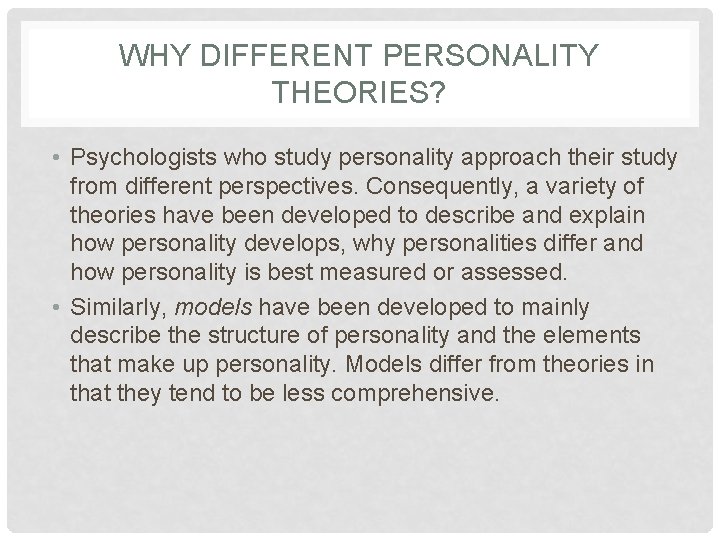 WHY DIFFERENT PERSONALITY THEORIES? • Psychologists who study personality approach their study from different