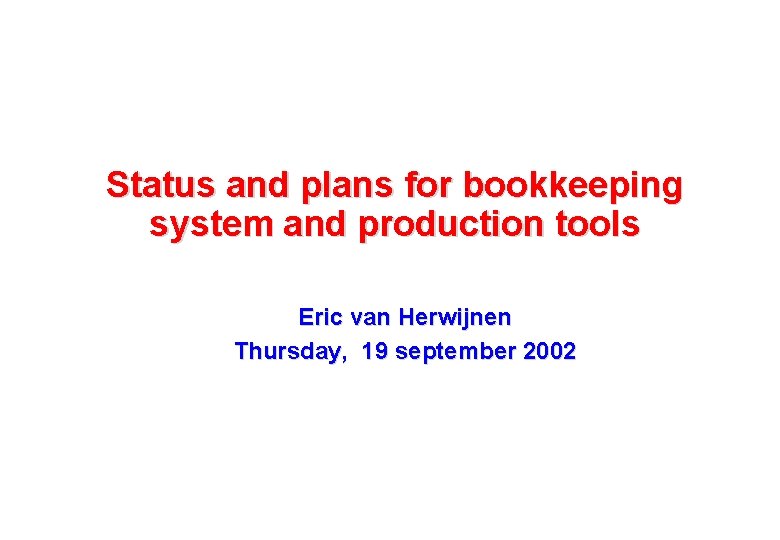 Status and plans for bookkeeping system and production tools Eric van Herwijnen Thursday, 19