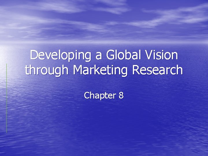 Developing a Global Vision through Marketing Research Chapter 8 