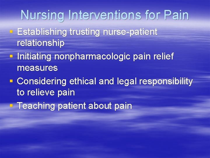 Nursing Interventions for Pain § Establishing trusting nurse-patient relationship § Initiating nonpharmacologic pain relief