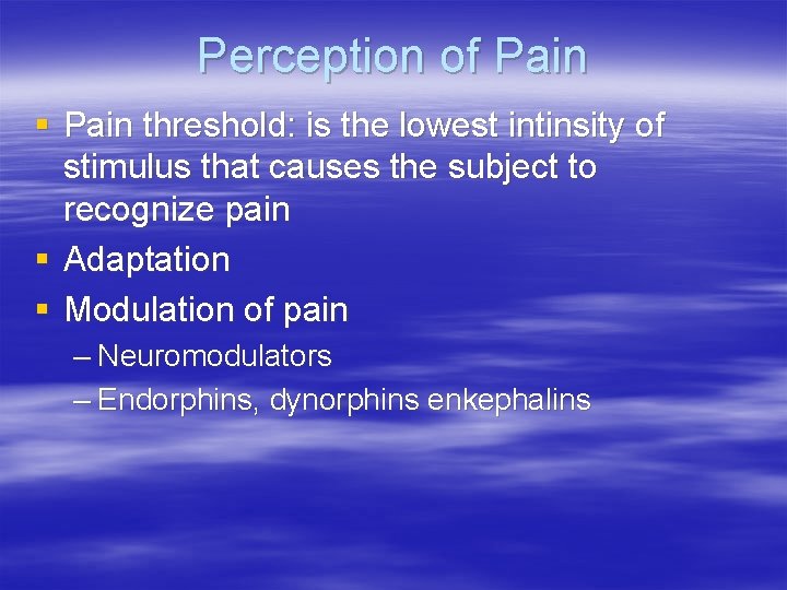 Perception of Pain § Pain threshold: is the lowest intinsity of stimulus that causes