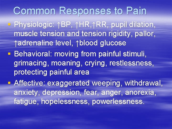 Common Responses to Pain § Physiologic: ↑BP, ↑HR, ↑RR, pupil dilation, muscle tension and