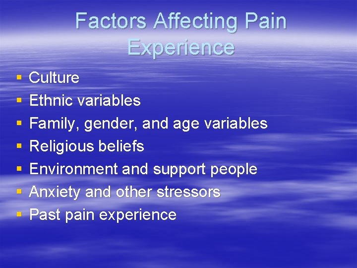 Factors Affecting Pain Experience § § § § Culture Ethnic variables Family, gender, and