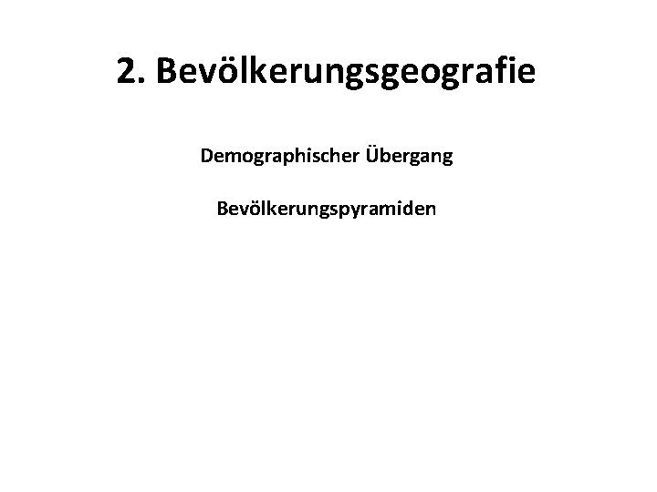 2. Bevölkerungsgeografie Demographischer Übergang Bevölkerungspyramiden 