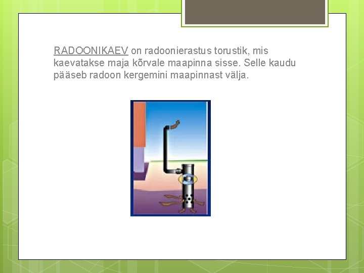 RADOONIKAEV on radoonierastus torustik, mis kaevatakse maja kõrvale maapinna sisse. Selle kaudu pääseb radoon