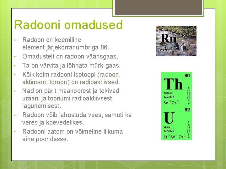 Radooni omadused • • Radoon on keemiline element järjekorranumbriga 86. Omadustelt on radoon väärisgaas.