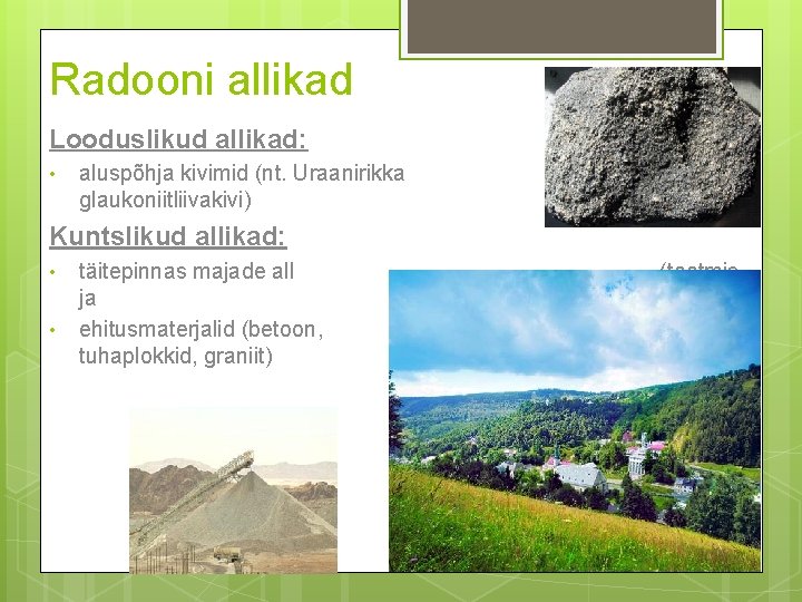 Radooni allikad Looduslikud allikad: • aluspõhja kivimid (nt. Uraanirikka glaukoniitliivakivi) diktüoneemakild, Kuntslikud allikad: •