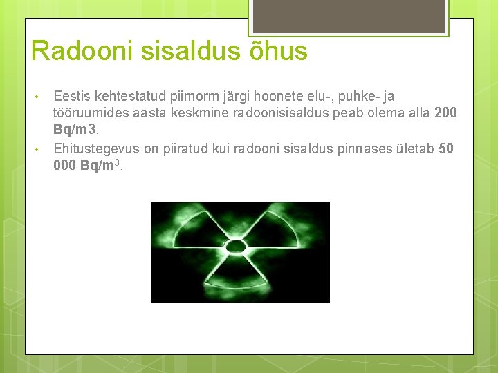 Radooni sisaldus õhus • • Eestis kehtestatud piirnorm järgi hoonete elu-, puhke- ja tööruumides